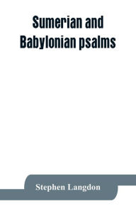 Title: Sumerian and Babylonian psalms, Author: Stephen Langdon