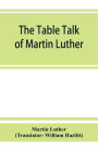 The table talk of Martin Luther