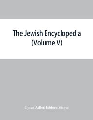 Title: The Jewish encyclopedia: a descriptive record of the history, religion, literature, and customs of the Jewish people from the earliest times to the present day (Volume V) Dreyfus-Brisac-Goat, Author: Cyrus Adler