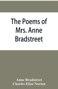 Title: The poems of Mrs. Anne Bradstreet (1612-1672) together with her prose remains, Author: Anne Bradstreet