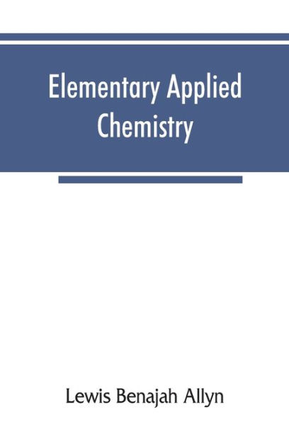 Elementary Applied Chemistry: Allyn, Lewis Benajah: 9781144091314:  : Books