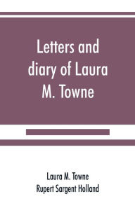 Title: Letters and diary of Laura M. Towne: Written from the Sea Island of South Carolina 1862-1884, Author: Laura M. Towne