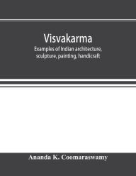 Title: Visvakarma ; examples of Indian architecture, sculpture, painting, handicraft, Author: Ananda K. Coomaraswamy