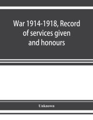 Title: War 1914-1918, Record of services given and honours attained by members of the Chinese Customs Service, Author: Unknown