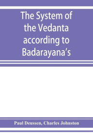 Title: The system of the Veda^nta according to Ba^dara^yana's Brahma-su^tras and C?an?kara's commentary thereon set forth as a compendium of the dogmatics of Brahmanism from the standpoint of C?an?kara, Author: Paul Deussen