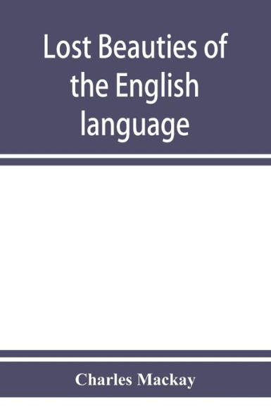 Lost beauties of the English language: an appeal to authors, poets, clergymen and public speakers