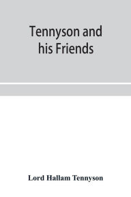 Title: Tennyson and his friends, Author: Lord Hallam Tennyson