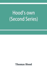 Title: Hood's own; or, Laughter from year to year. Being a further collection of his wit and humour (Second Series), Author: Thomas Hood