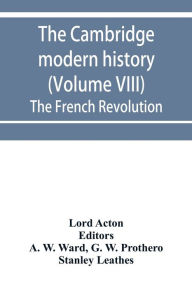 Title: The Cambridge modern history (Volume VIII) The French Revolution, Author: Lord Acton