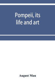 Title: Pompeii, its life and art, Author: August Mau