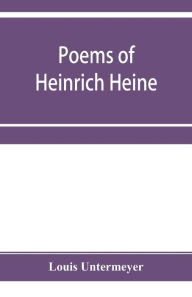 Title: Poems of Heinrich Heine: three hundred and twenty-five poems, Author: Louis Untermeyer