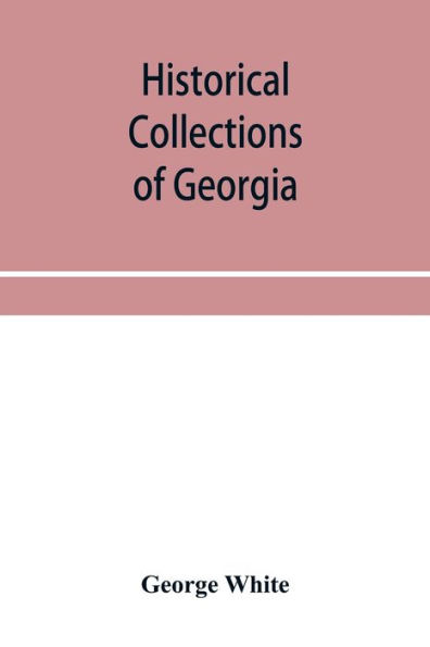 Historical collections of Georgia: containing the most interesting facts, traditions, biographical sketches, anecdotes, etc. relating to its history and antiquities, from its first settlement to the present time ; compiled from original records and offic