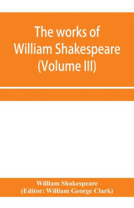 Title: The works of William Shakespeare (Volume III), Author: William Shakespeare