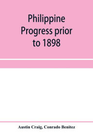 Title: Philippine progress prior to 1898, Author: Austin Craig