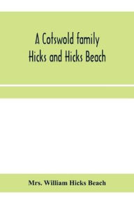 Title: A Cotswold family: Hicks and Hicks Beach, Author: Mrs. William Hicks Beach