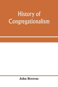 Title: History of Congregationalism and memorials of the churches in Norfolk and Suffolk, Author: John Browne