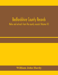 Title: Bedfordshire County records. Notes and extracts from the county records (Volume III), Author: William John Hardy