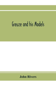 Title: Greuze and his models, Author: John Rivers