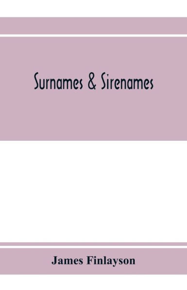 Surnames & sirenames: The origin and history of certain family & historical names; with remarks on the ancient right of the crown to sanction and veto the assumption of names. And an historical account of the names Buggey and Bugg