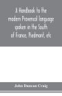 A handbook to the modern Provenc?al language spoken in the South of France, Piedmont, etc