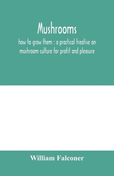 Mushrooms: how to grow them: a practical treatise on mushroom culture for profit and pleasure