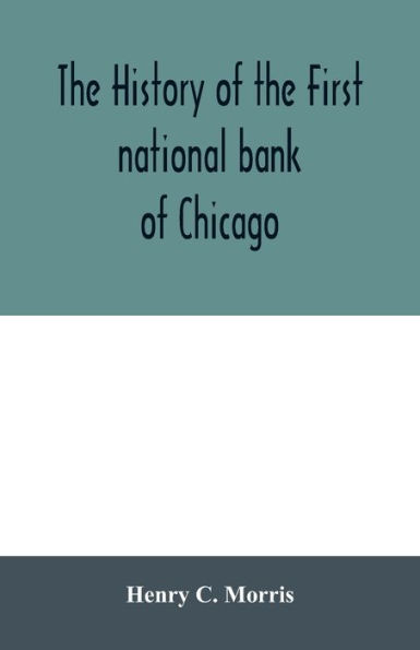 The history of the First national bank of Chicago, preceded by some account of early banking in the United States, especially in the West and at Chicago