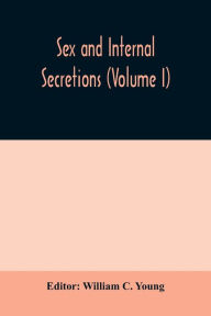 Title: Sex and internal secretions (Volume I), Author: William C. Young