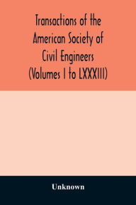 Title: Transactions of the American Society of Civil Engineers (Volumes I to LXXXIII), Author: Unknown