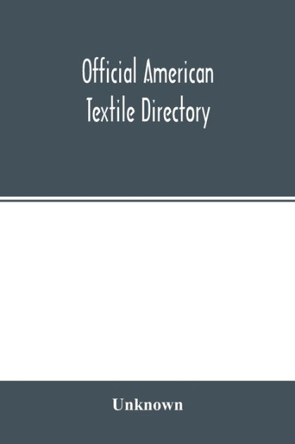 Official American textile directory; containing reports of all the textile  manufacturing establishments in the United States and Canada, together with  the yarn trade index  Comp. annually by the Textile world