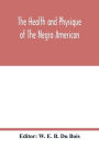 The health and physique of the Negro American: report of a social study made under the direction of Atlanta University : together with the Proceedings of the Eleventh Conference for the Study of the Negro Problems, held at Atlanta university, on May the