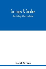 Title: Carriages & coaches: their history & their evolution, Author: Ralph Straus