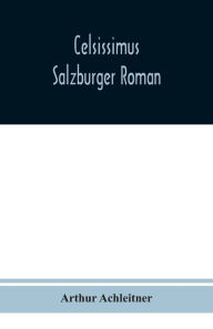 Title: Celsissimus: Salzburger Roman, Author: Arthur Achleitner