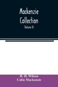 Title: Mackenzie Collection: A Descriptive Catalogue of the Oriental Manuscripts and Other Articles Illustrative of the Literature, History, Statistics and Antiquities of the South of India (Volume II), Author: H. H. Wilson