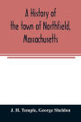 A history of the town of Northfield, Massachusetts: for 150 years, with an account of the prior occupation of the territory by the Squakheags : and with family genealogies