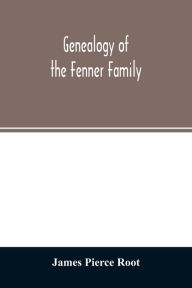 Title: Genealogy of the Fenner family, Author: James Pierce Root