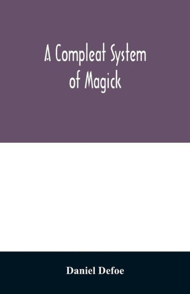 A compleat system of magick; or, The history of the black-art