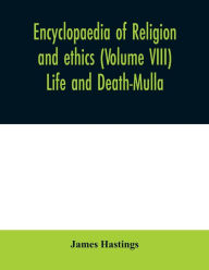Title: Encyclopaedia of religion and ethics (Volume VIII) Life and Death-Mulla, Author: James Hastings