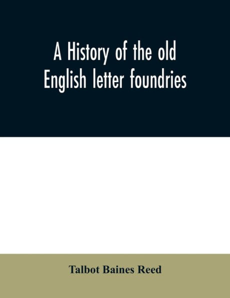 A history of the old English letter foundries: with notes, historical and bibliographical, on the rise and progress of English typography.