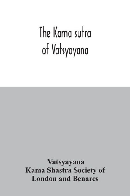 The Kama Sutra Of Vatsyayana By Vatsyayana Kama Shastra Society Of Lond Paperback Barnes And Noble® 0481