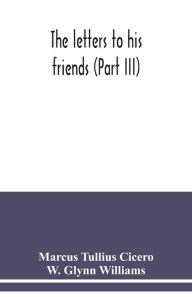 Title: The letters to his friends (Part III), Author: Marcus Tullius Cicero