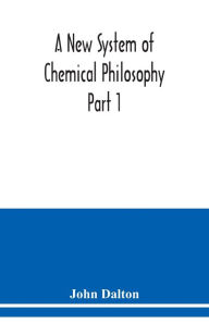 Title: A New System of Chemical Philosophy Part 1, Author: John Dalton