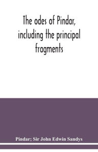 Title: The odes of Pindar, including the principal fragments, Author: Pindar; Sir John Edwin Sandys