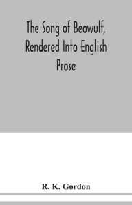 Title: The song of Beowulf, rendered into English prose, Author: R. K. Gordon