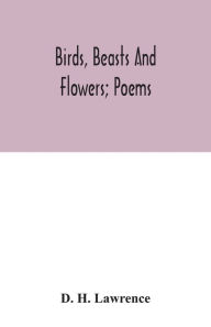 Title: Birds, beasts and flowers; poems, Author: D. H. Lawrence