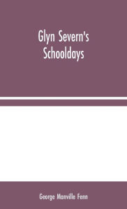 Title: Glyn Severn's Schooldays, Author: George Manville Fenn