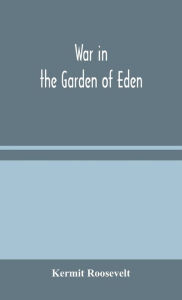 Title: War in the Garden of Eden, Author: Kermit Roosevelt