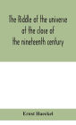 The riddle of the universe at the close of the nineteenth century