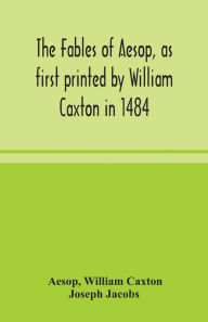 Title: The fables of Aesop, as first printed by William Caxton in 1484, with those of Avian, Alfonso and Poggio, now again edited and induced by Joseph Jacobs; 1 History of the Aesopic Fable, Author: Aesop