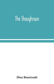 Title: The Shaughraun, Author: Dion Boucicault