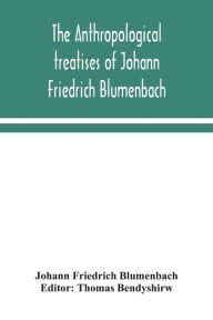 Title: The anthropological treatises of Johann Friedrich Blumenbach, Author: Johann Friedrich Blumenbach
